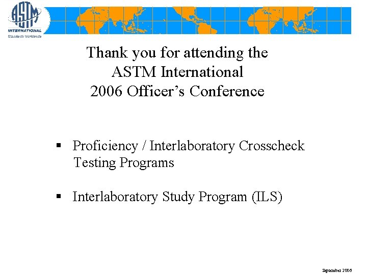 Thank you for attending the ASTM International 2006 Officer’s Conference § Proficiency / Interlaboratory