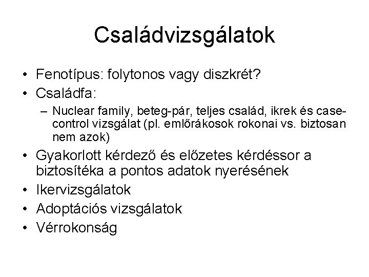 Családvizsgálatok • Fenotípus: folytonos vagy diszkrét? • Családfa: – Nuclear family, beteg-pár, teljes család,