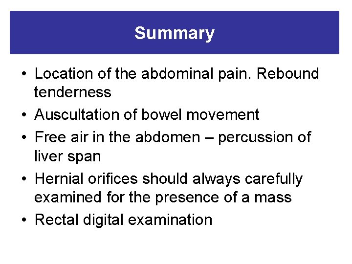 Summary • Location of the abdominal pain. Rebound tenderness • Auscultation of bowel movement