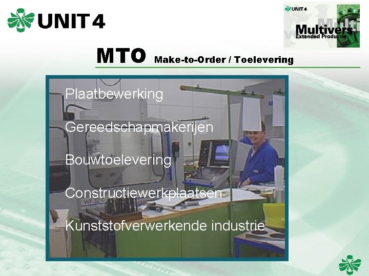 MTO Make-to-Order / Toelevering Plaatbewerking Gereedschapmakerijen Bouwtoelevering Constructiewerkplaatsen Kunststofverwerkende industrie 