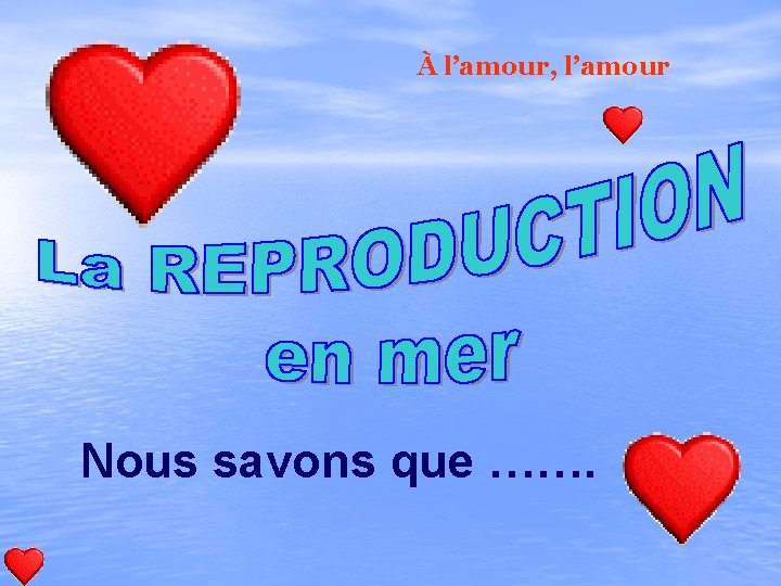 À l’amour, l’amour Nous savons que ……. 