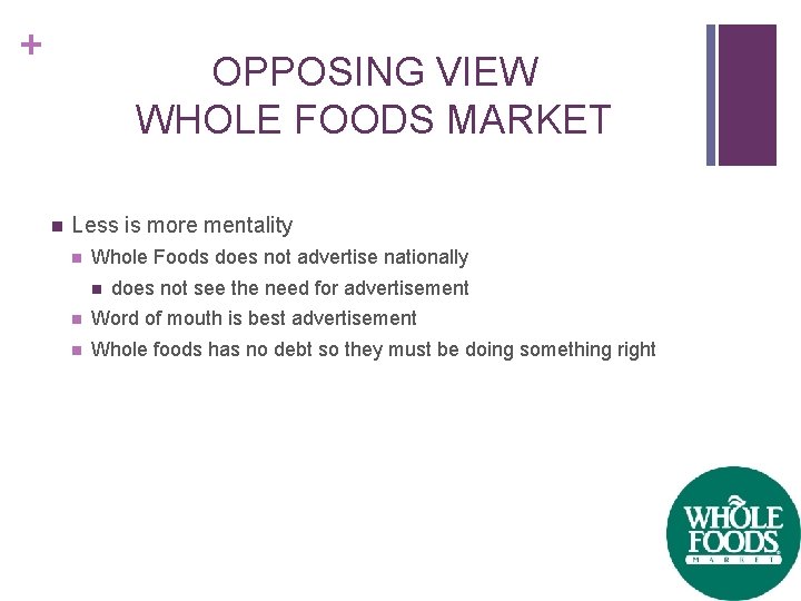 + OPPOSING VIEW WHOLE FOODS MARKET n Less is more mentality n Whole Foods
