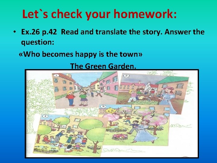 Let`s check your homework: • Ex. 26 p. 42 Read and translate the story.