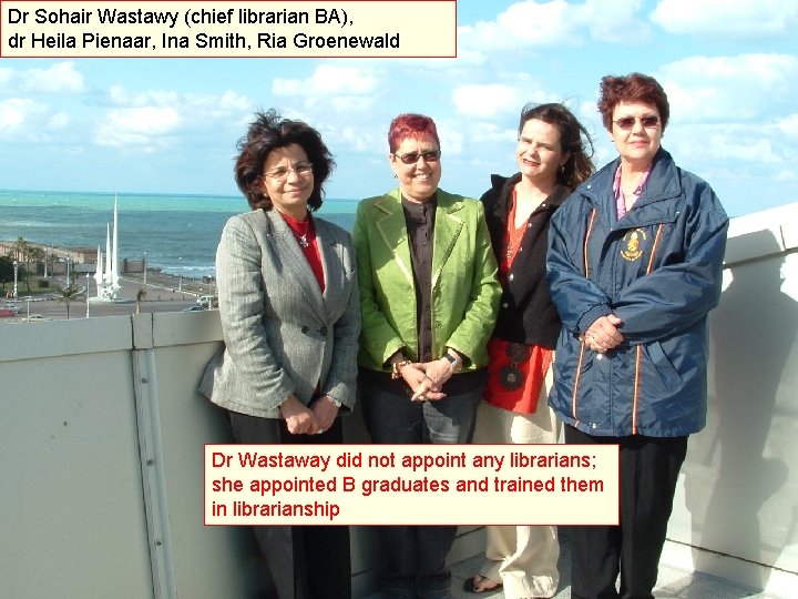 Dr Sohair Wastawy (chief librarian BA), dr Heila Pienaar, Ina Smith, Ria Groenewald Dr