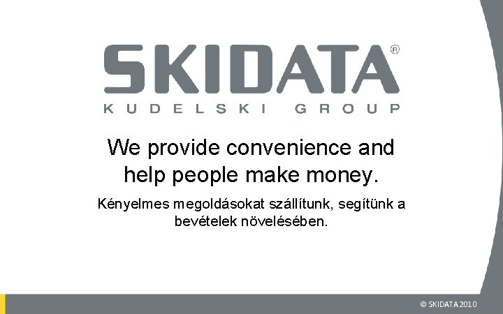 We provide convenience and help people make money. Kényelmes megoldásokat szállítunk, segítünk a bevételek