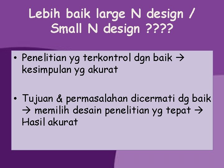 Lebih baik large N design / Small N design ? ? • Penelitian yg