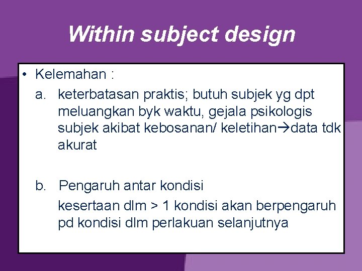 Within subject design • Kelemahan : a. keterbatasan praktis; butuh subjek yg dpt meluangkan