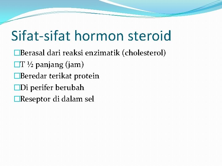 Sifat-sifat hormon steroid �Berasal dari reaksi enzimatik (cholesterol) �T ½ panjang (jam) �Beredar terikat