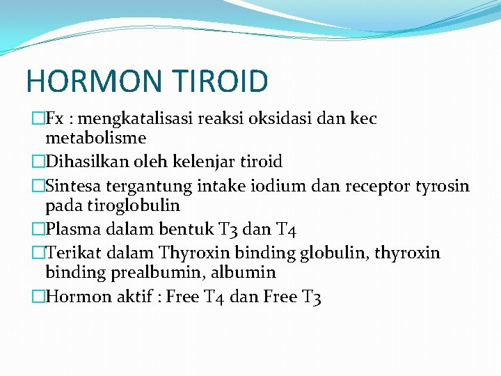 HORMON TIROID �Fx : mengkatalisasi reaksi oksidasi dan kec metabolisme �Dihasilkan oleh kelenjar tiroid