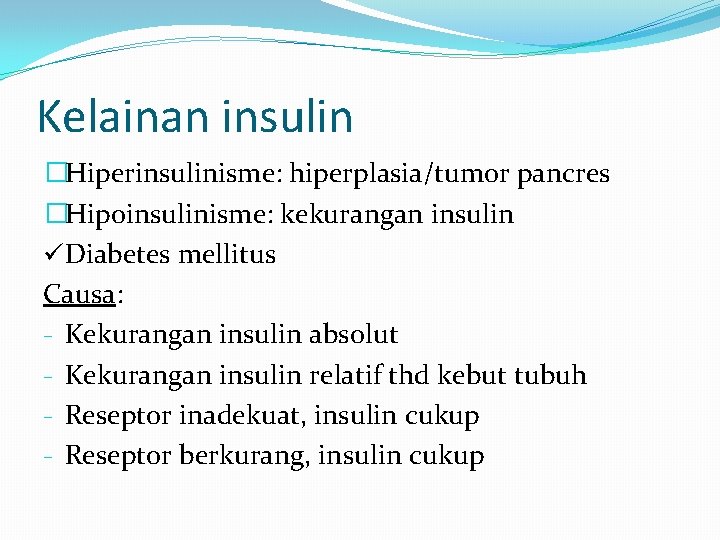 Kelainan insulin �Hiperinsulinisme: hiperplasia/tumor pancres �Hipoinsulinisme: kekurangan insulin üDiabetes mellitus Causa: - Kekurangan insulin