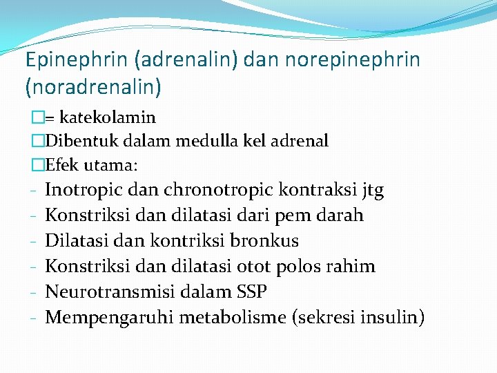 Epinephrin (adrenalin) dan norepinephrin (noradrenalin) �= katekolamin �Dibentuk dalam medulla kel adrenal �Efek utama: