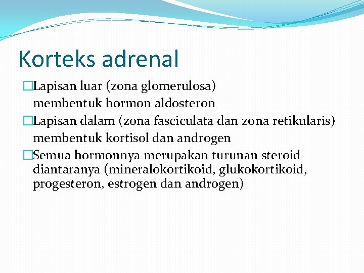 Korteks adrenal �Lapisan luar (zona glomerulosa) membentuk hormon aldosteron �Lapisan dalam (zona fasciculata dan