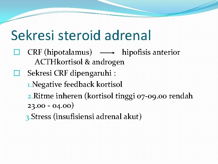 Sekresi steroid adrenal � CRF (hipotalamus) hipofisis anterior ACTHkortisol & androgen � Sekresi CRF