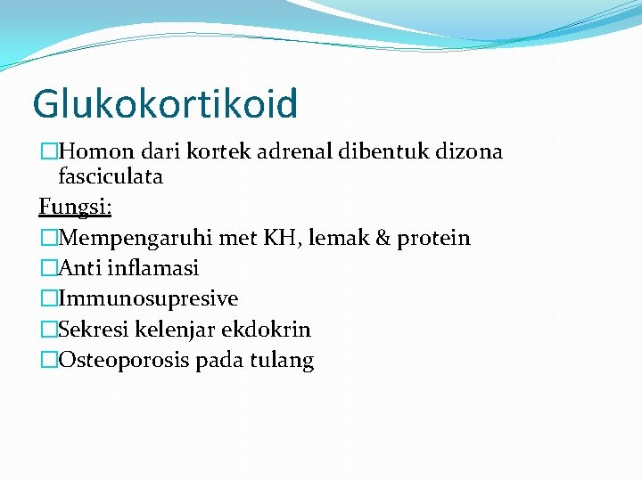 Glukokortikoid �Homon dari kortek adrenal dibentuk dizona fasciculata Fungsi: �Mempengaruhi met KH, lemak &