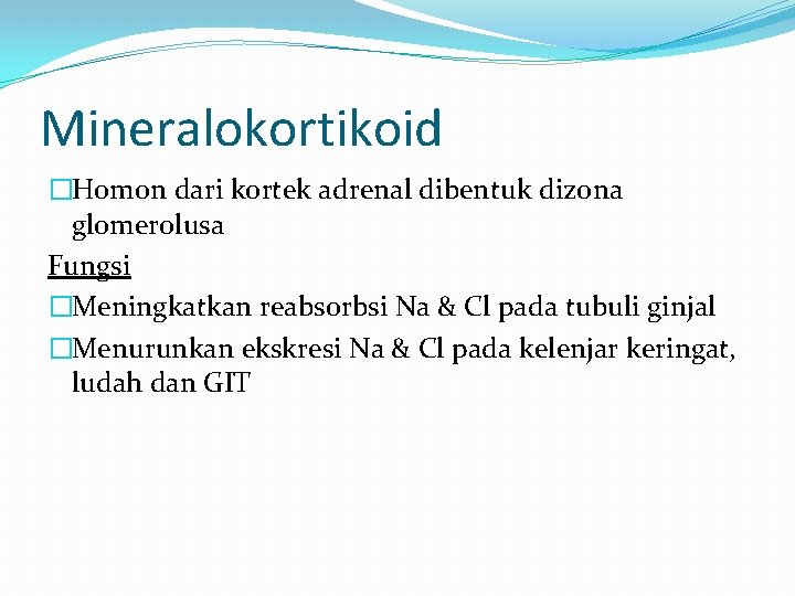 Mineralokortikoid �Homon dari kortek adrenal dibentuk dizona glomerolusa Fungsi �Meningkatkan reabsorbsi Na & Cl