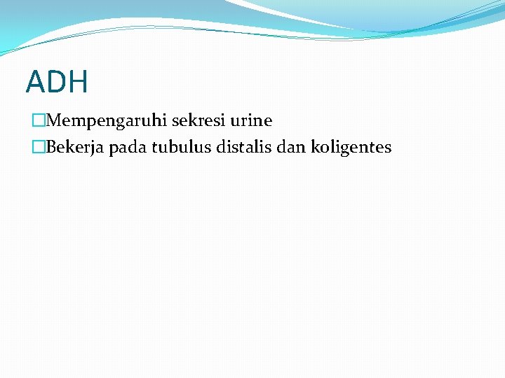 ADH �Mempengaruhi sekresi urine �Bekerja pada tubulus distalis dan koligentes 