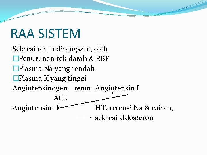 RAA SISTEM Sekresi renin dirangsang oleh �Penurunan tek darah & RBF �Plasma Na yang