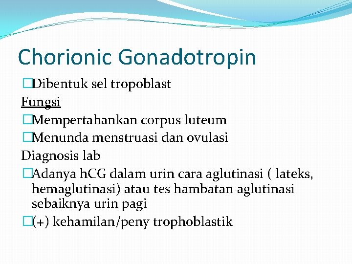 Chorionic Gonadotropin �Dibentuk sel tropoblast Fungsi �Mempertahankan corpus luteum �Menunda menstruasi dan ovulasi Diagnosis