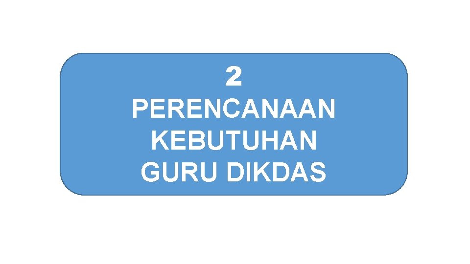 2 PERENCANAAN KEBUTUHAN GURU DIKDAS 2 