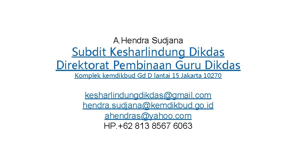 A. Hendra Sudjana Subdit Kesharlindung Dikdas Direktorat Pembinaan Guru Dikdas Komplek kemdikbud Gd D