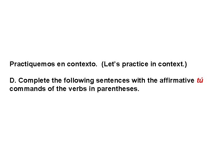 Practiquemos en contexto. (Let’s practice in context. ) D. Complete the following sentences with