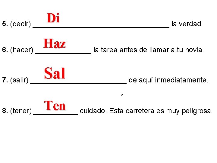 Di 5. (decir) _________________ la verdad. Haz 6. (hacer) _______ la tarea antes de