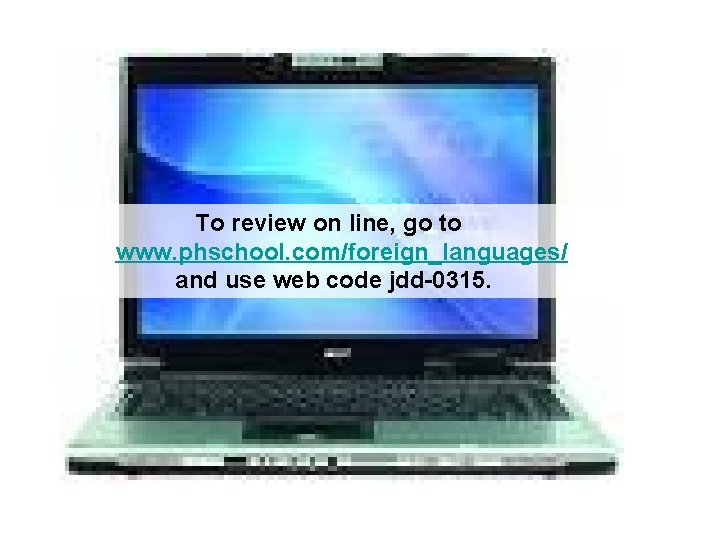 To review on line, go to www. phschool. com/foreign_languages/ and use web code jdd-0315.