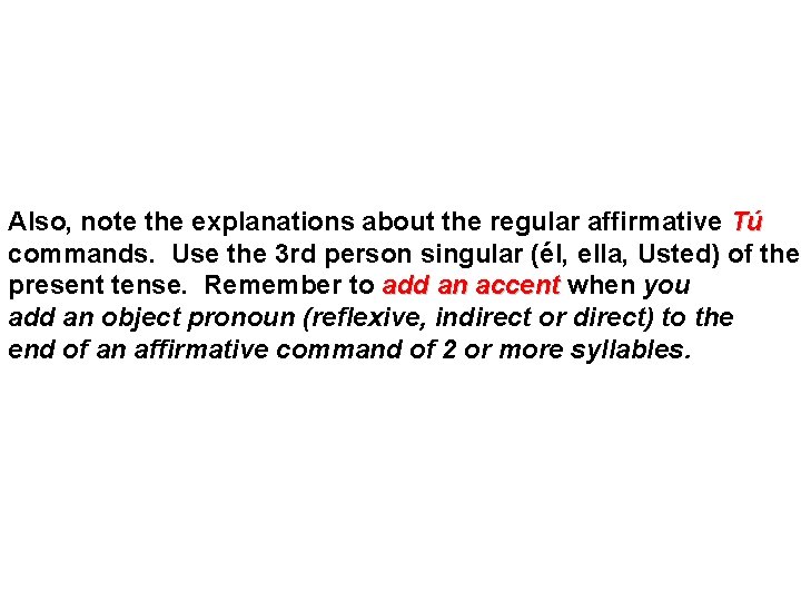 Also, note the explanations about the regular affirmative Tú commands. Use the 3 rd