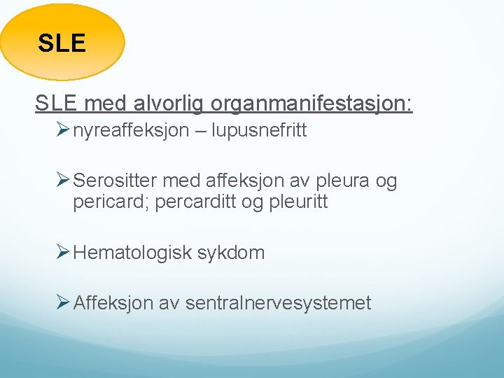 SLE med alvorlig organmanifestasjon: Ø nyreaffeksjon – lupusnefritt Ø Serositter med affeksjon av pleura