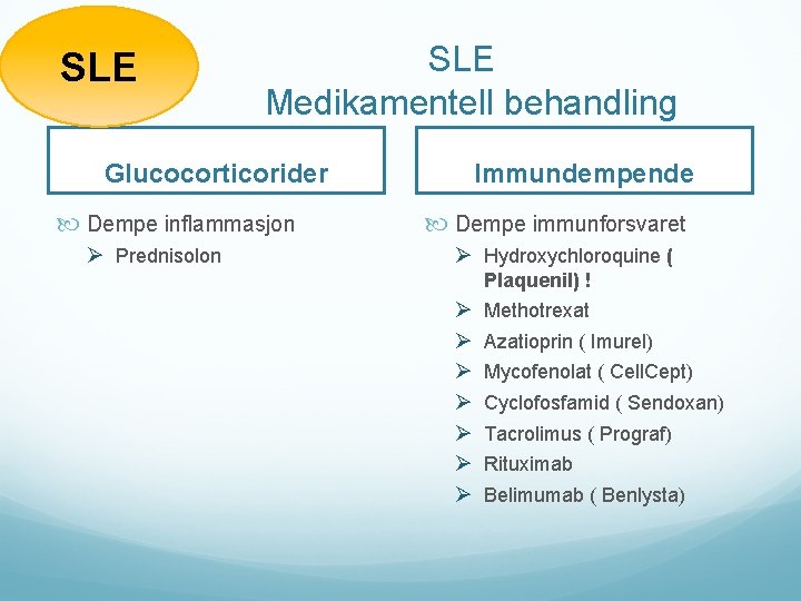 SLE Medikamentell behandling Glucocorticorider Dempe inflammasjon Ø Prednisolon Immundempende Dempe immunforsvaret Ø Hydroxychloroquine (