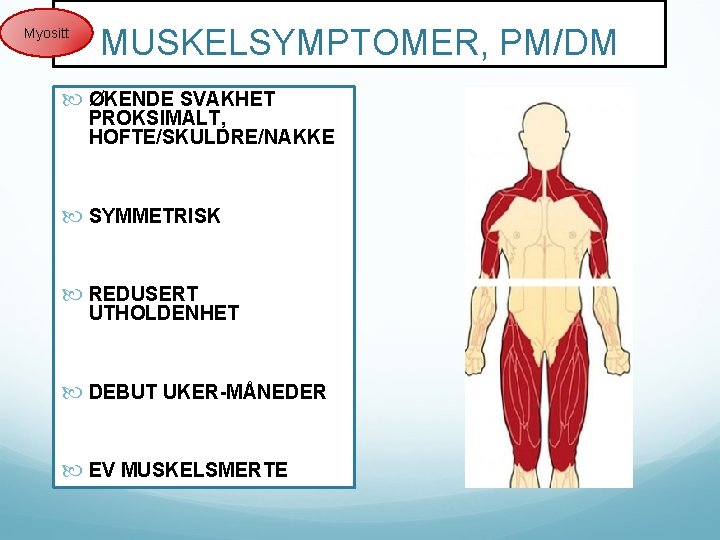 Myositt MUSKELSYMPTOMER, PM/DM ØKENDE SVAKHET PROKSIMALT, HOFTE/SKULDRE/NAKKE SYMMETRISK REDUSERT UTHOLDENHET DEBUT UKER-MÅNEDER EV MUSKELSMERTE