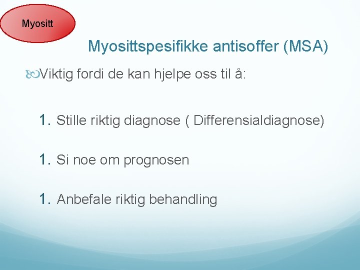Myosittspesifikke antisoffer (MSA) Viktig fordi de kan hjelpe oss til å: 1. Stille riktig