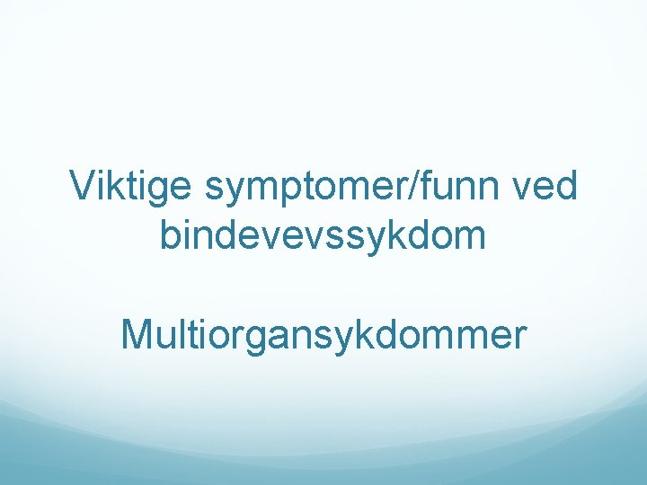 Viktige symptomer/funn ved bindevevssykdom Multiorgansykdommer 