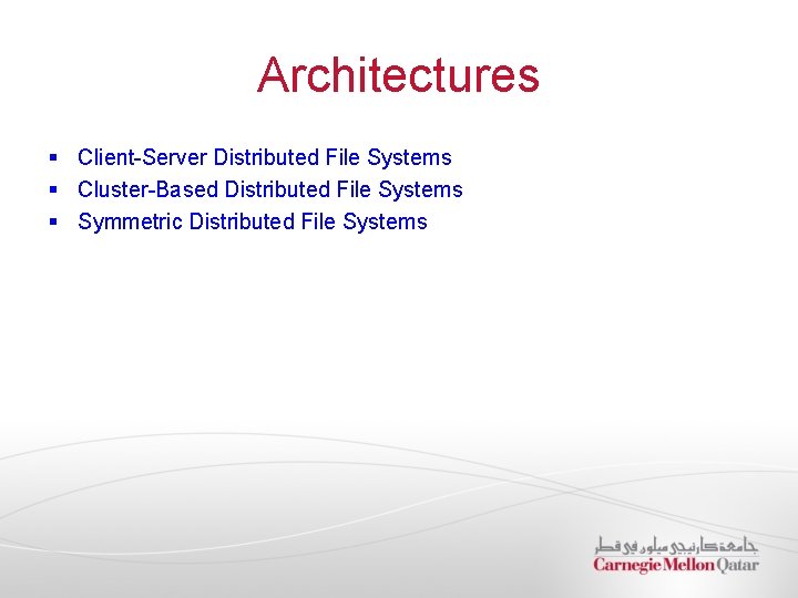 Architectures § Client-Server Distributed File Systems § Cluster-Based Distributed File Systems § Symmetric Distributed