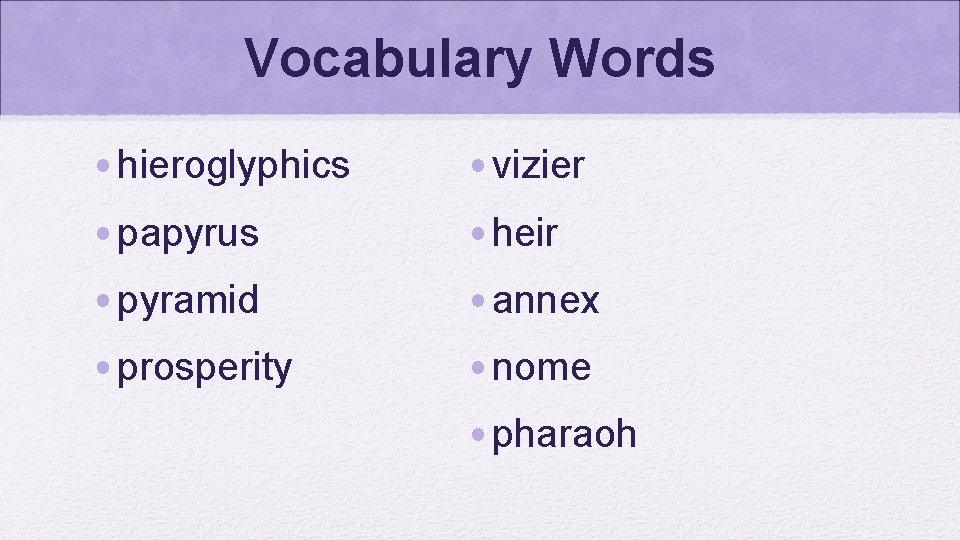Vocabulary Words • hieroglyphics • vizier • papyrus • heir • pyramid • annex