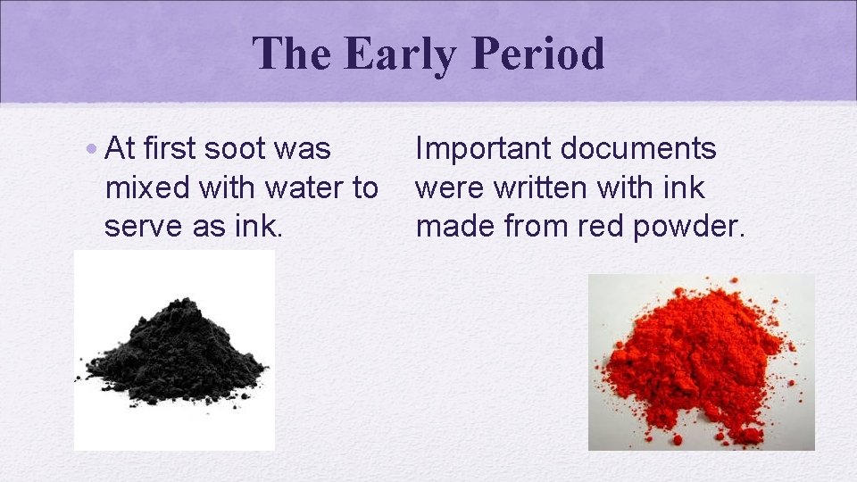 The Early Period • At first soot was mixed with water to serve as