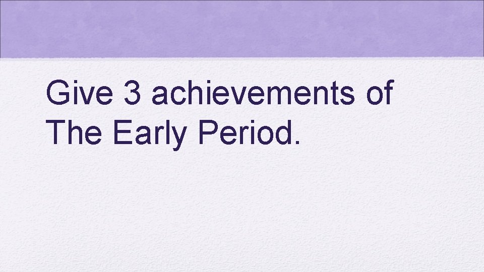 Give 3 achievements of The Early Period. 