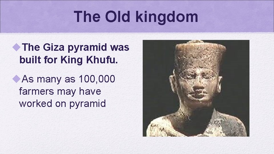 The Old kingdom u. The Giza pyramid was built for King Khufu. u. As