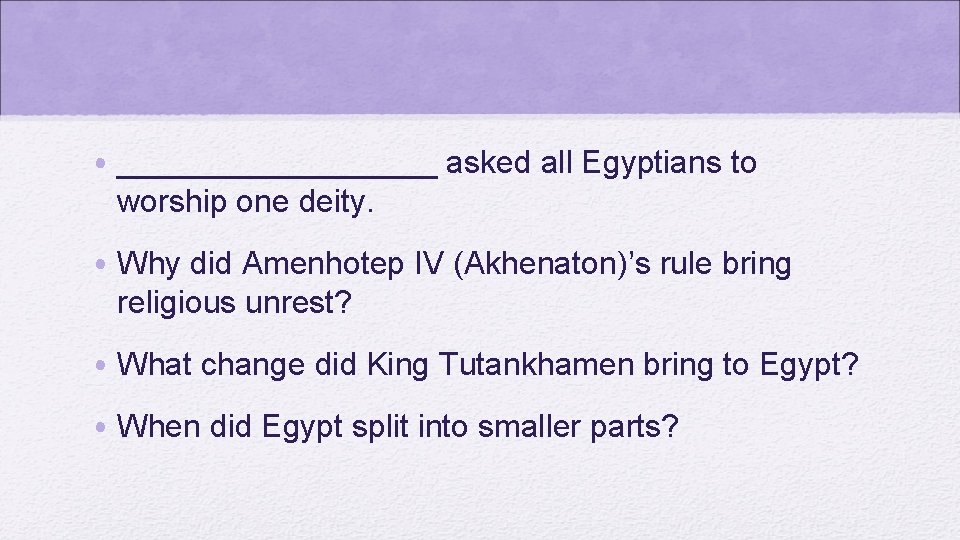  • _________ asked all Egyptians to worship one deity. • Why did Amenhotep