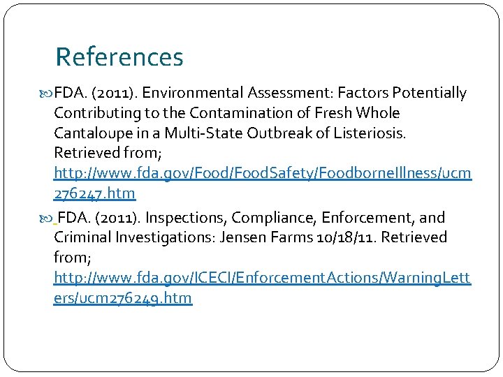 References FDA. (2011). Environmental Assessment: Factors Potentially Contributing to the Contamination of Fresh Whole