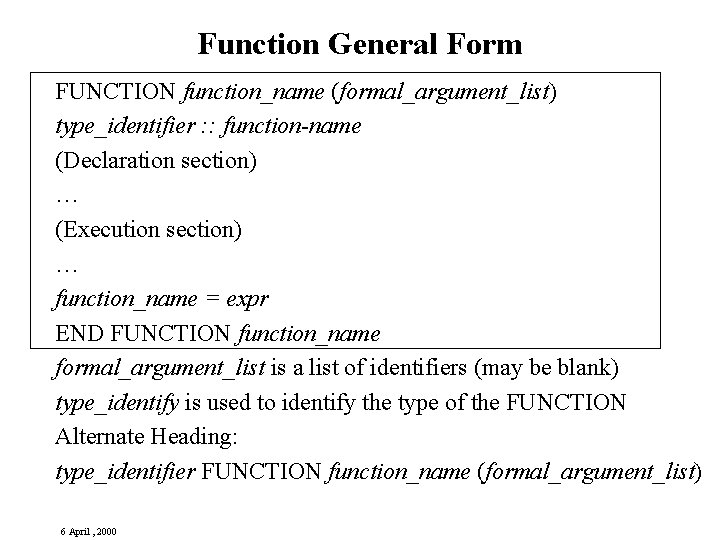 Function General Form FUNCTION function_name (formal_argument_list) type_identifier : : function-name (Declaration section) … (Execution Function General Form FUNCTION function_name (formal_argument_list) type_identifier : : function-name (Declaration section) … (Execution