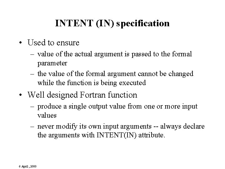 INTENT (IN) specification • Used to ensure – value of the actual argument is INTENT (IN) specification • Used to ensure – value of the actual argument is