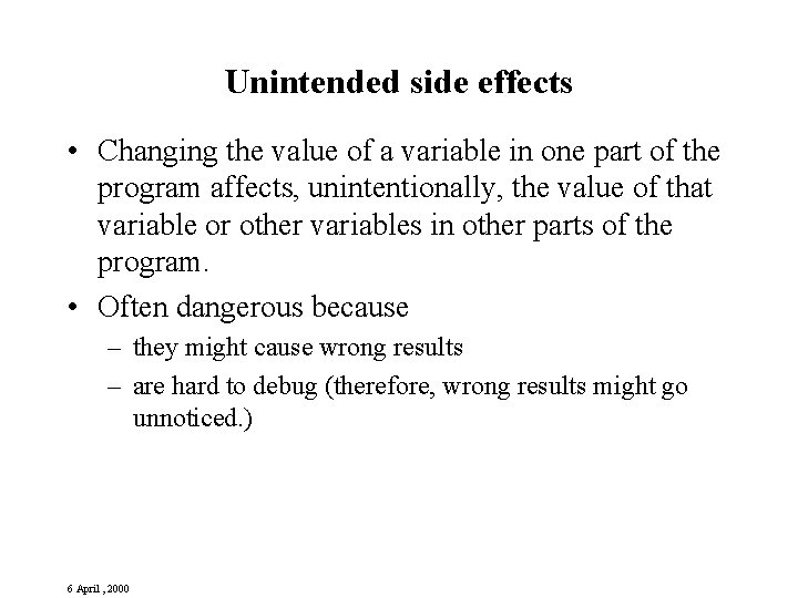 Unintended side effects • Changing the value of a variable in one part of Unintended side effects • Changing the value of a variable in one part of