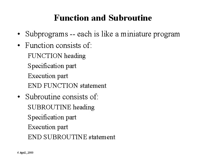 Function and Subroutine • Subprograms -- each is like a miniature program • Function