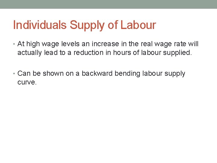 Individuals Supply of Labour • At high wage levels an increase in the real