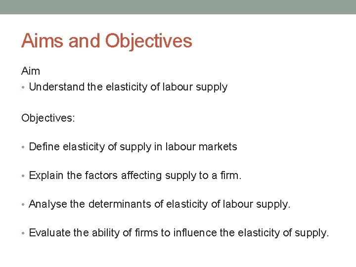 Aims and Objectives Aim • Understand the elasticity of labour supply Objectives: • Define