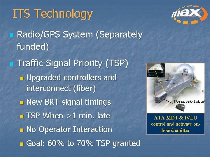 ITS Technology n n Radio/GPS System (Separately funded) Traffic Signal Priority (TSP) n Upgraded