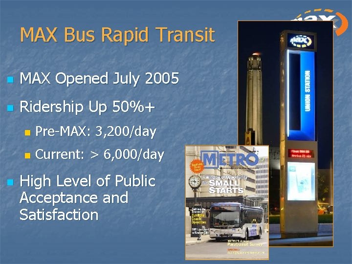 MAX Bus Rapid Transit n MAX Opened July 2005 n Ridership Up 50%+ n