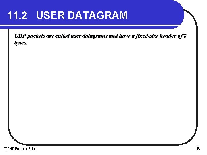 11. 2 USER DATAGRAM UDP packets are called user datagrams and have a fixed-size