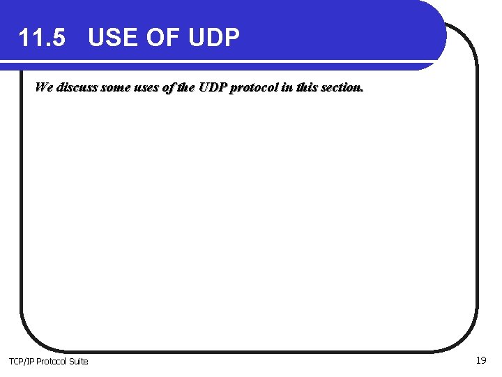 11. 5 USE OF UDP We discuss some uses of the UDP protocol in 11. 5 USE OF UDP We discuss some uses of the UDP protocol in